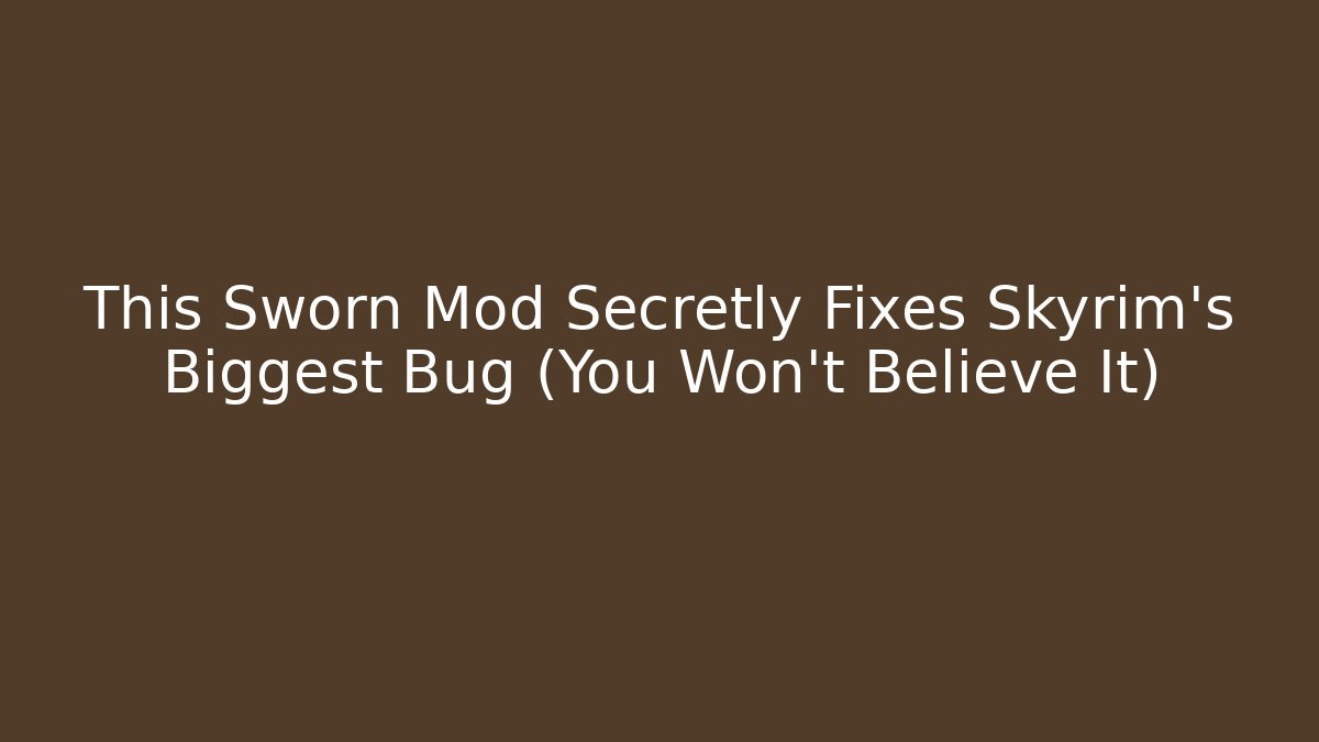 This Sworn Mod Secretly Fixes Skyrim's Biggest Bug (You Won't Believe It)