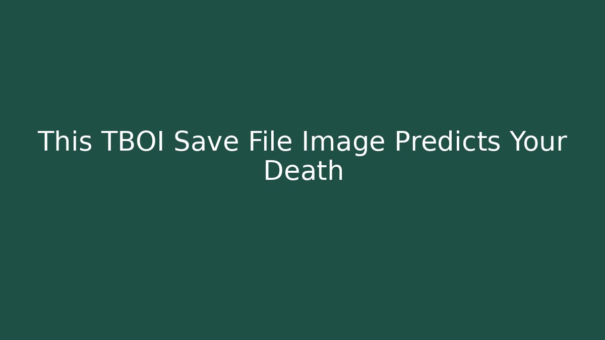 This TBOI Save File Image Predicts Your Death