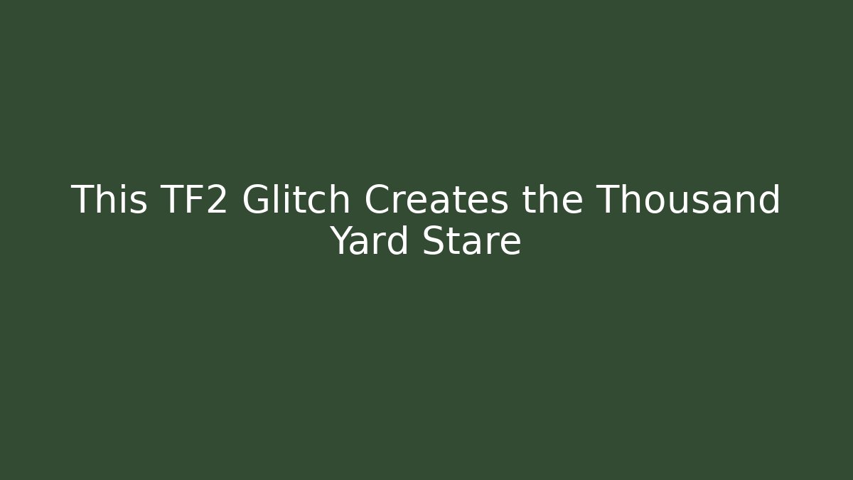This TF2 Glitch Creates the Thousand Yard Stare