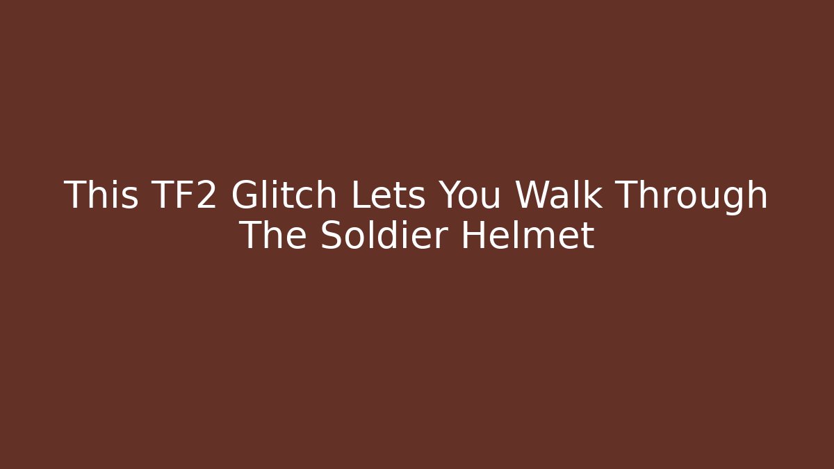This TF2 Glitch Lets You Walk Through The Soldier Helmet