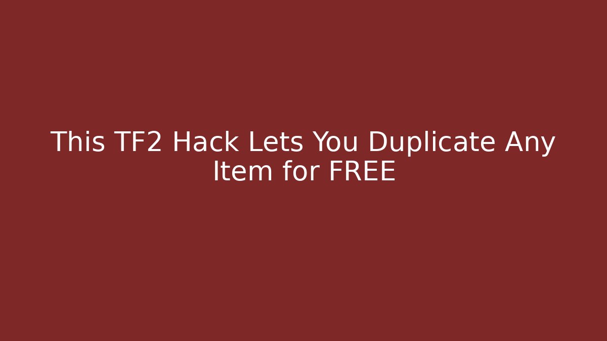 This TF2 Hack Lets You Duplicate Any Item for FREE