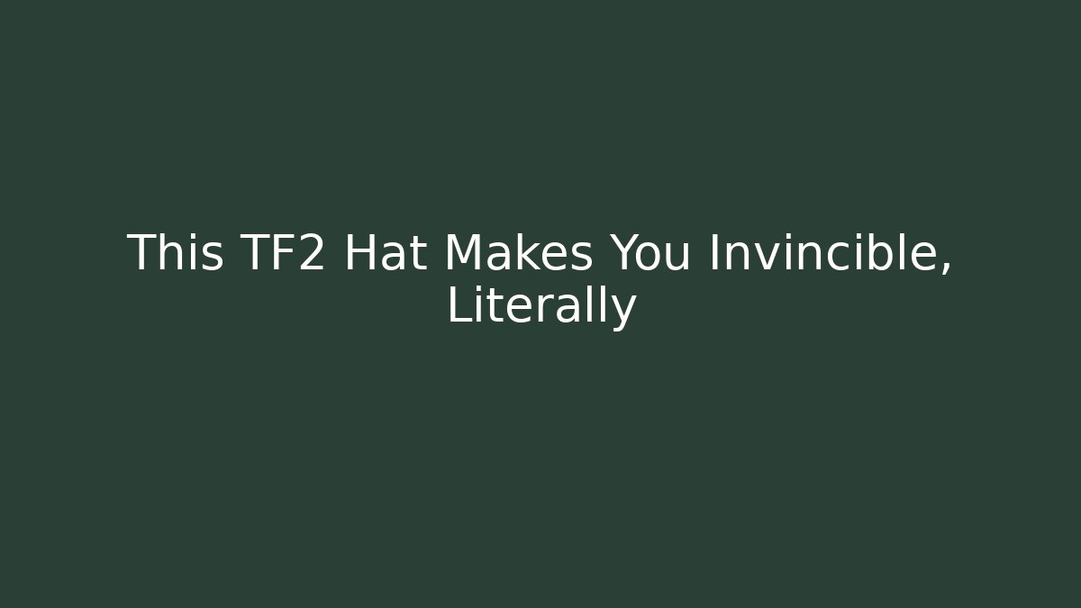 This TF2 Hat Makes You Invincible, Literally