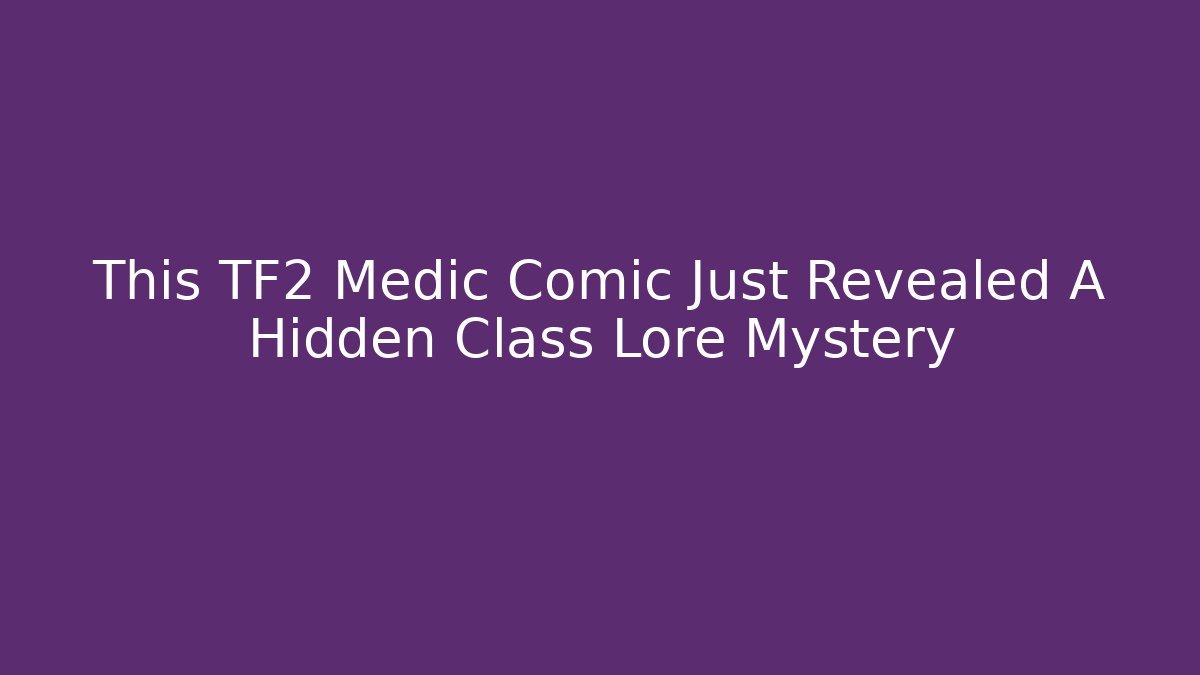 This TF2 Medic Comic Just Revealed A Hidden Class Lore Mystery