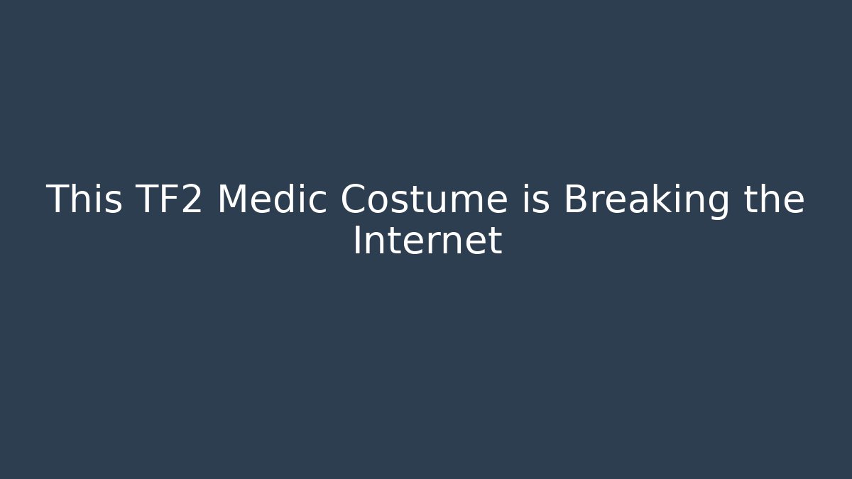 This TF2 Medic Costume is Breaking the Internet