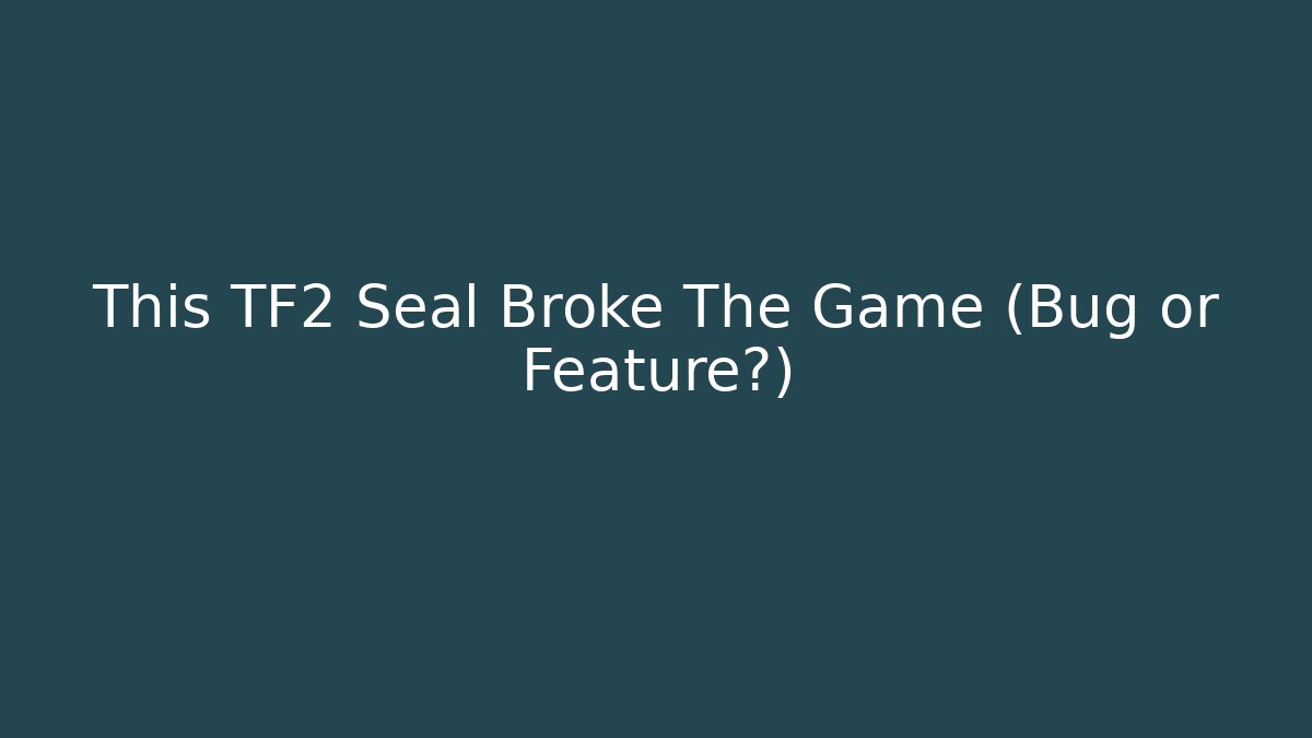 This TF2 Seal Broke The Game (Bug or Feature?)