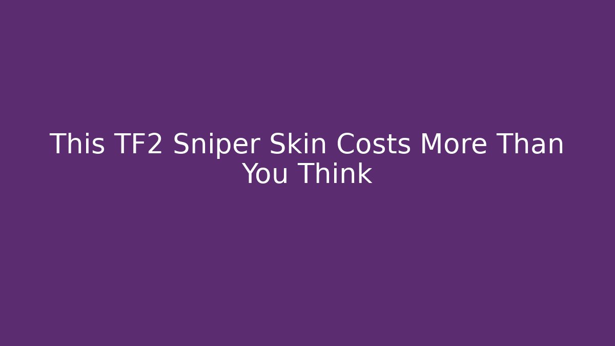 This TF2 Sniper Skin Costs More Than You Think