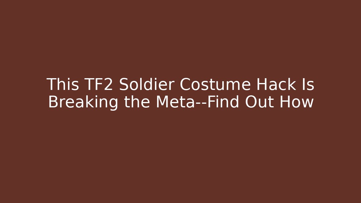 This TF2 Soldier Costume Hack Is Breaking the Meta—Find Out How