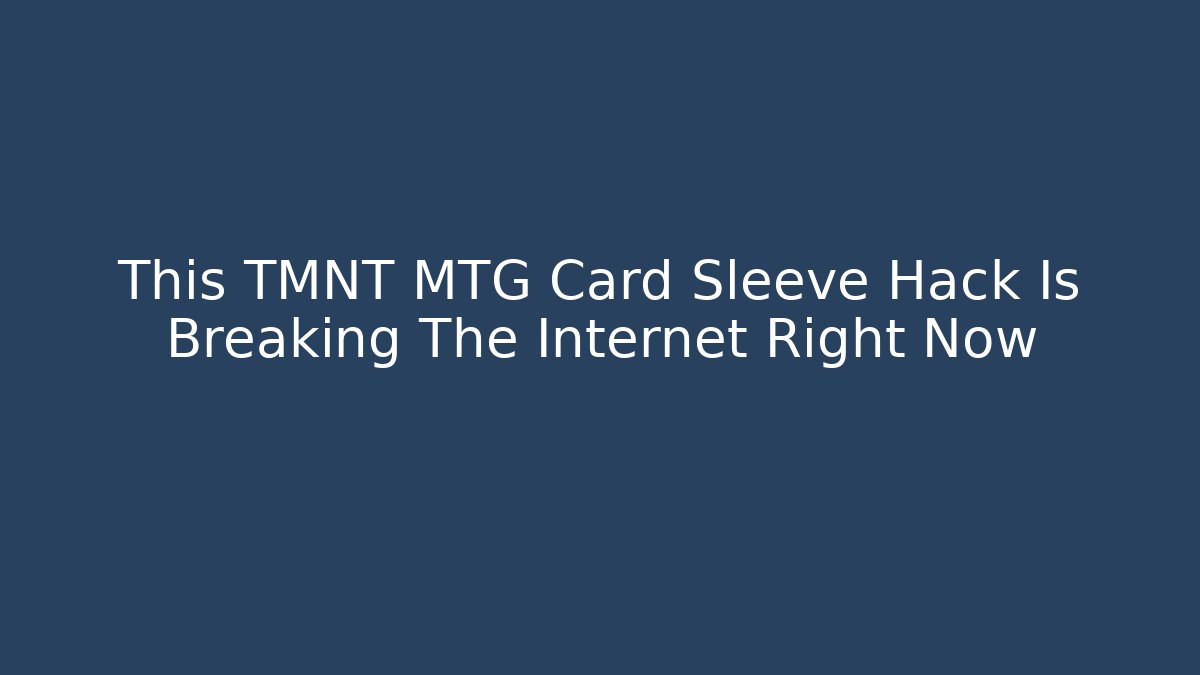 This TMNT MTG Card Sleeve Hack Is Breaking The Internet Right Now