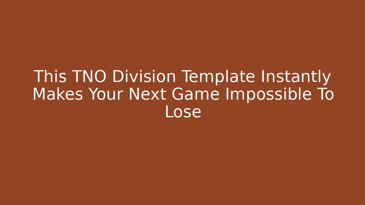 This TNO Division Template Instantly Makes Your Next Game Impossible To Lose