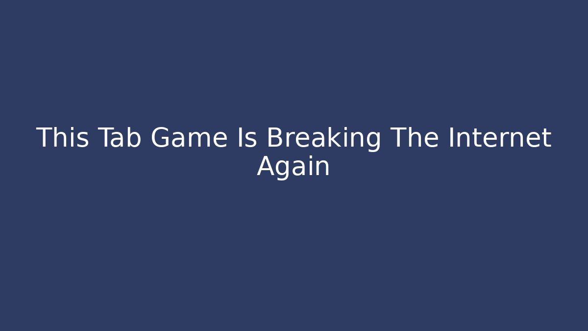 This Tab Game Is Breaking The Internet Again