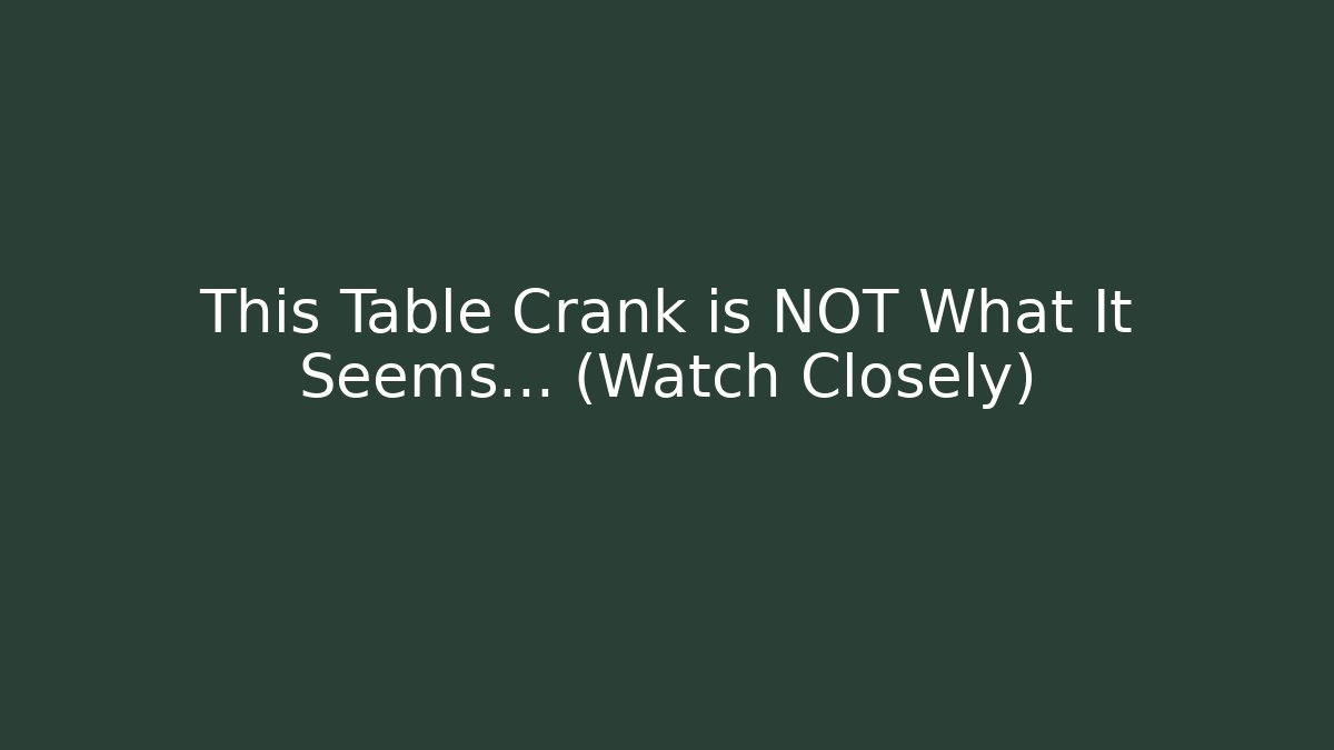 This Table Crank is NOT What It Seems... (Watch Closely)