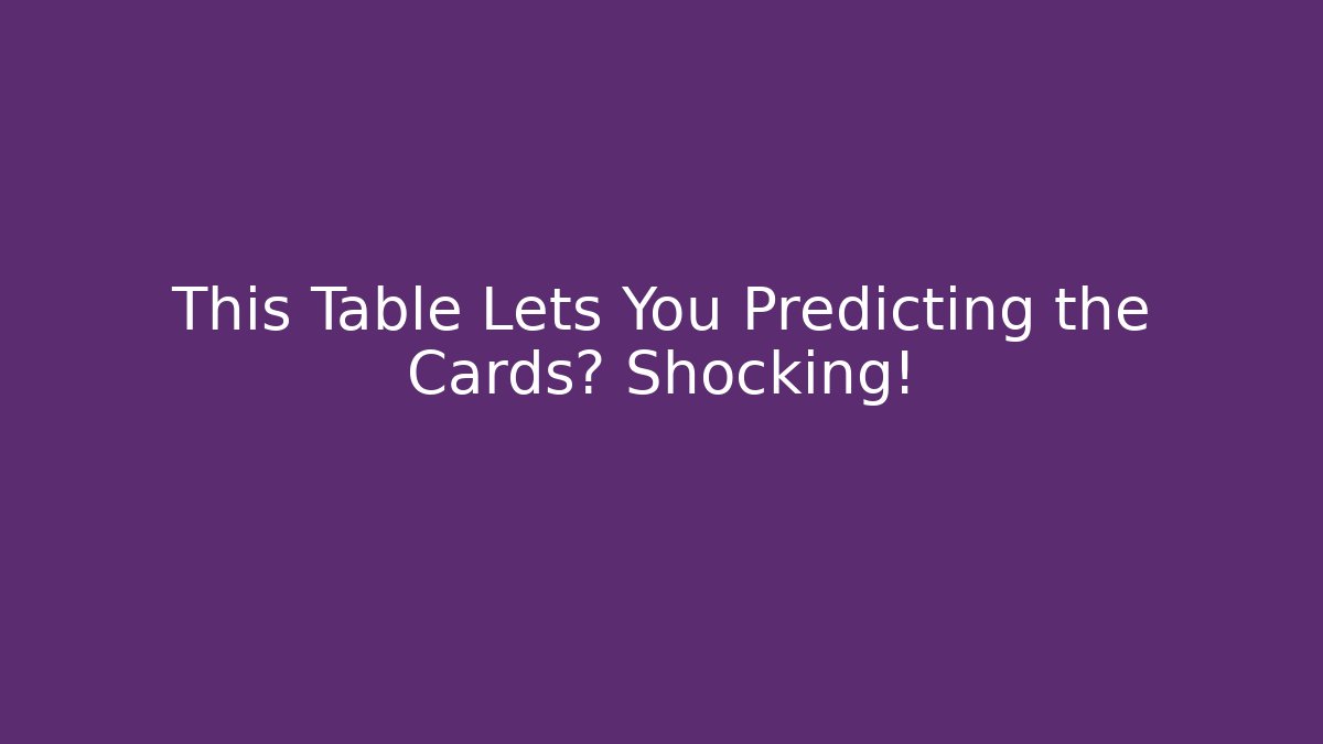 This Table Lets You Predicting the Cards? Shocking!