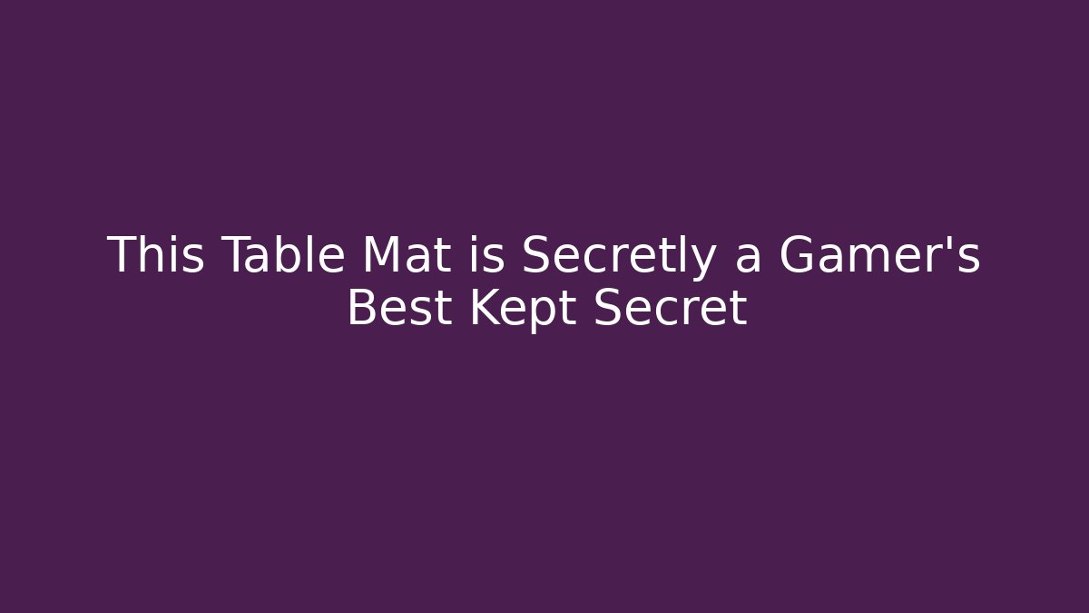 This Table Mat is Secretly a Gamer’s Best Kept Secret