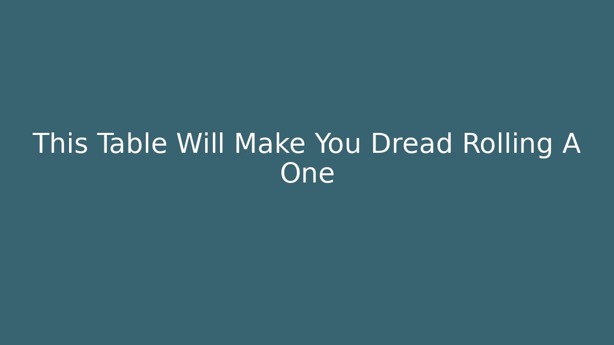 This Table Will Make You Dread Rolling A One