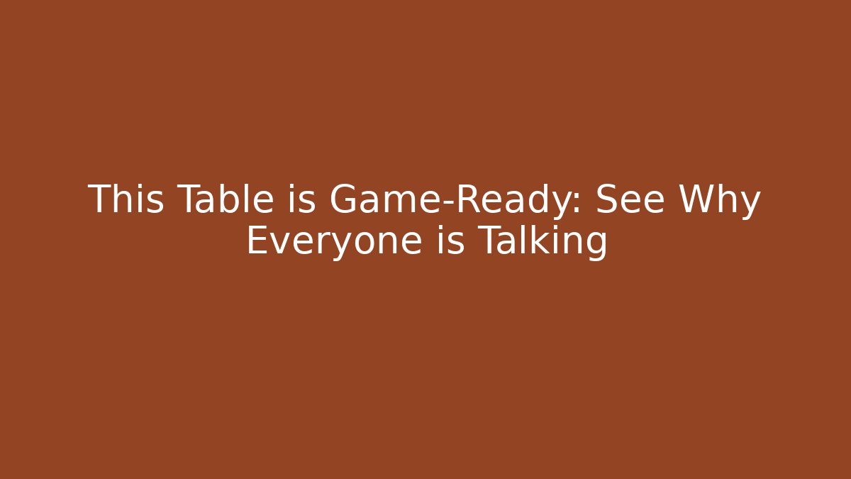 This Table is Game-Ready: See Why Everyone is Talking