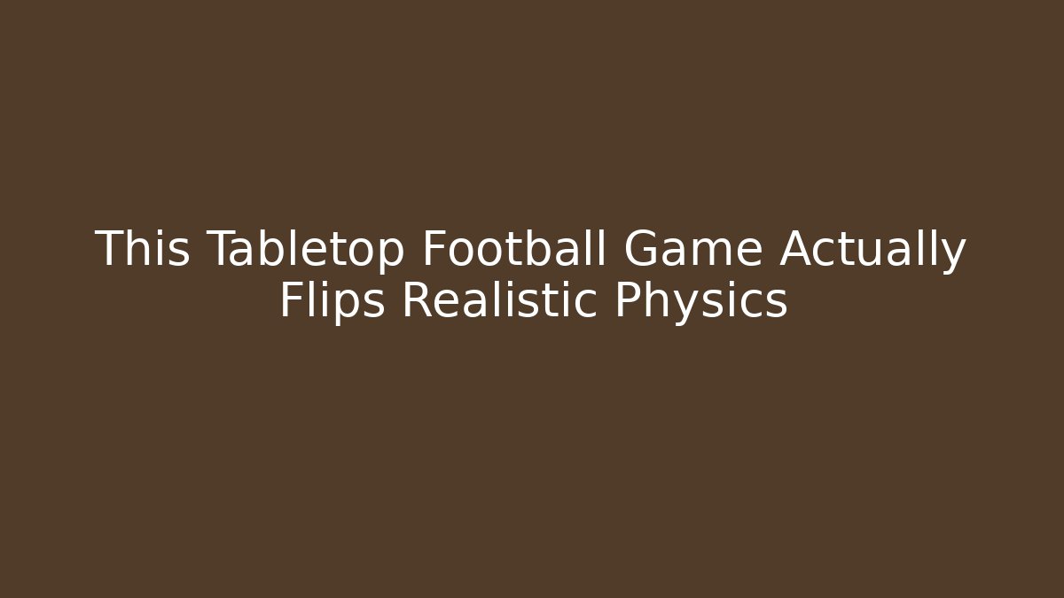 This Tabletop Football Game Actually Flips Realistic Physics