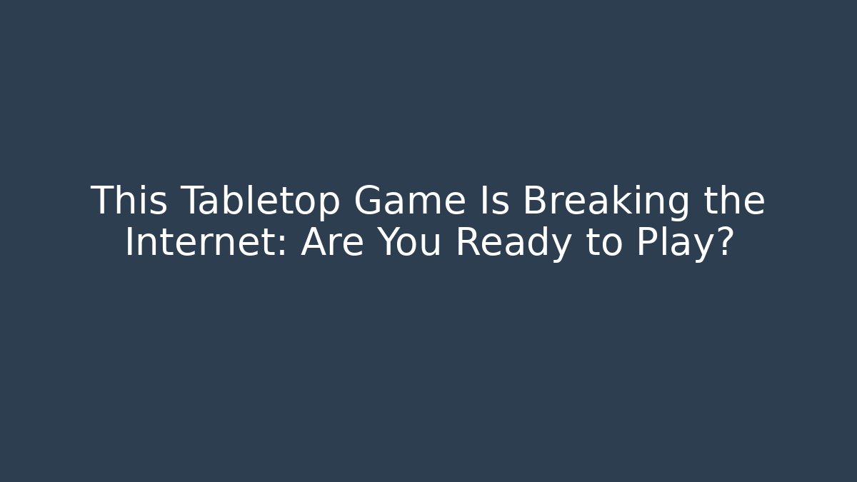 This Tabletop Game Is Breaking the Internet: Are You Ready to Play?