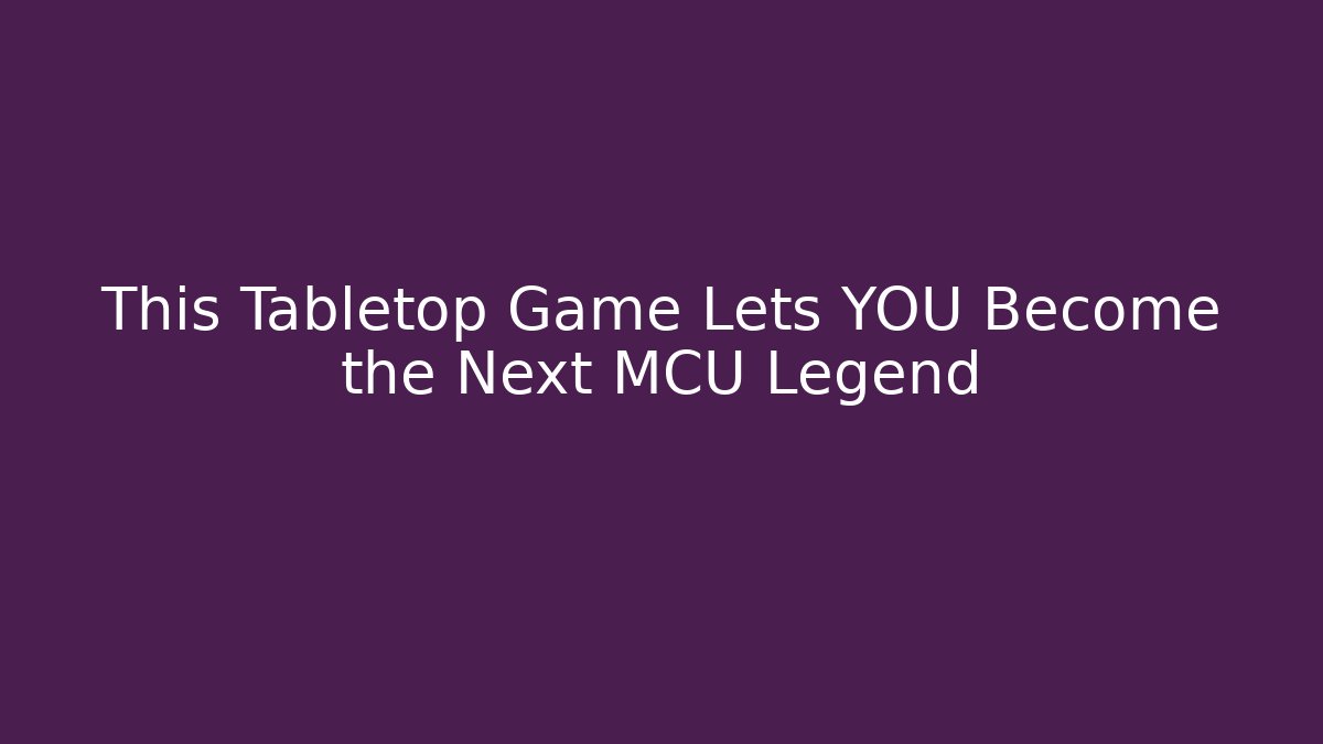 This Tabletop Game Lets YOU Become the Next MCU Legend