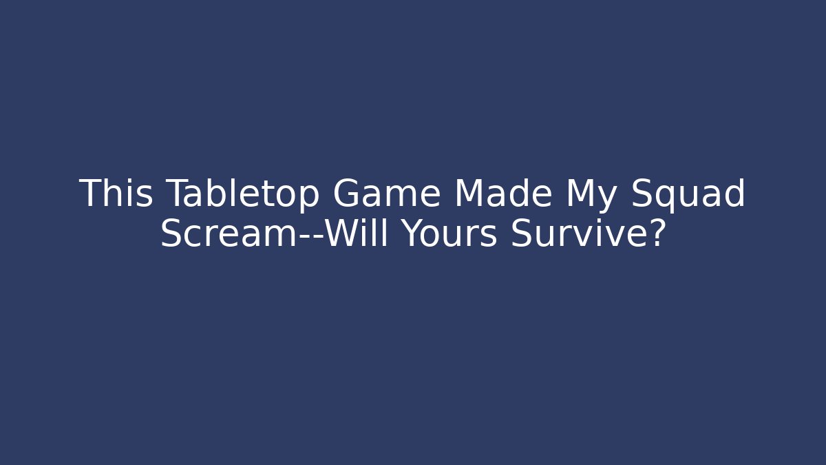 This Tabletop Game Made My Squad Scream—Will Yours Survive? - Critter Realm