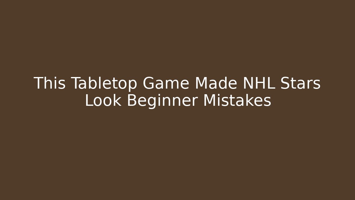 This Tabletop Game Made NHL Stars Look Beginner Mistakes