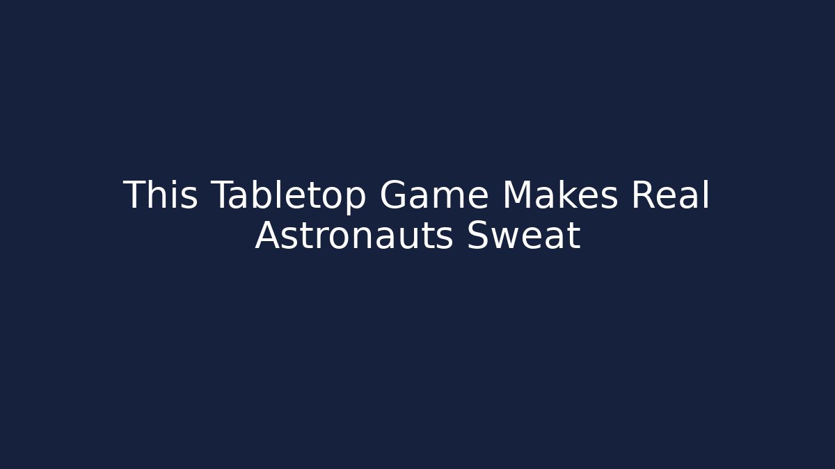 This Tabletop Game Makes Real Astronauts Sweat