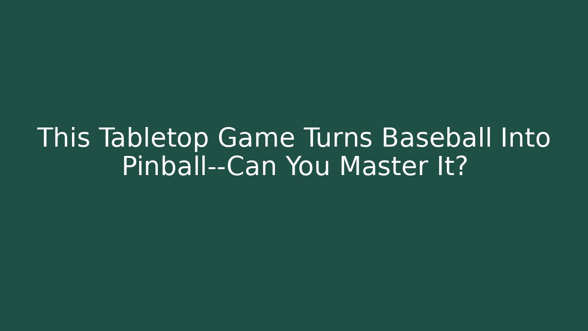This Tabletop Game Turns Baseball Into Pinball—Can You Master It? - Critter Realm