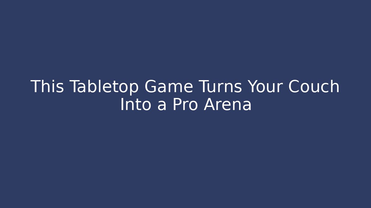 This Tabletop Game Turns Your Couch Into a Pro Arena