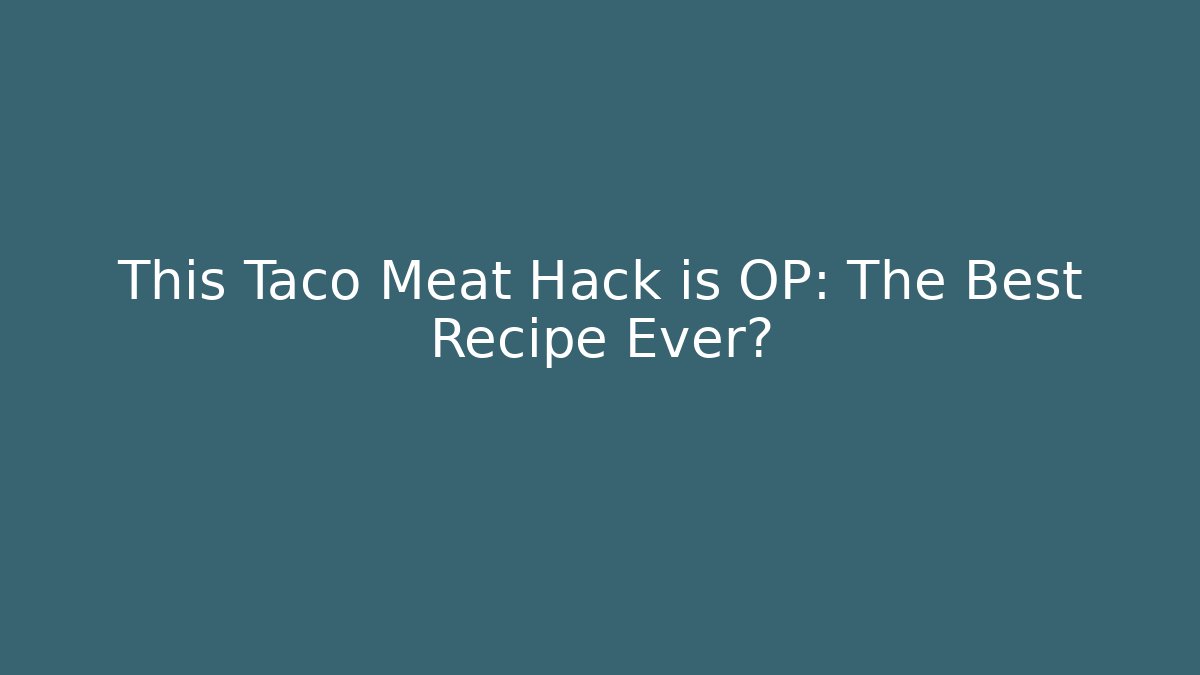 This Taco Meat Hack is OP: The Best Recipe Ever?