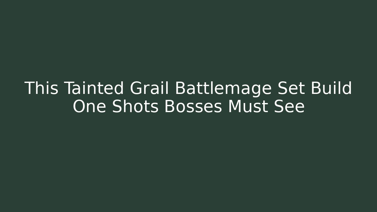 This Tainted Grail Battlemage Set Build One Shots Bosses Must See