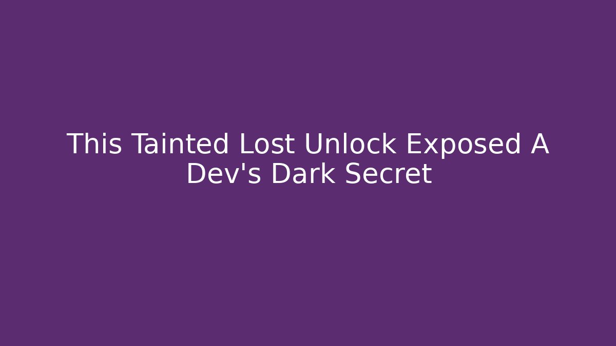 This Tainted Lost Unlock Exposed A Dev's Dark Secret