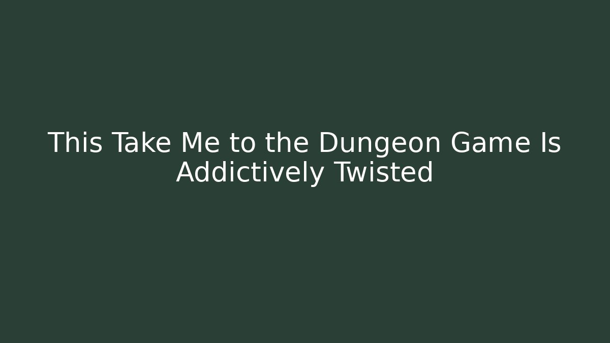 This Take Me to the Dungeon Game Is Addictively Twisted