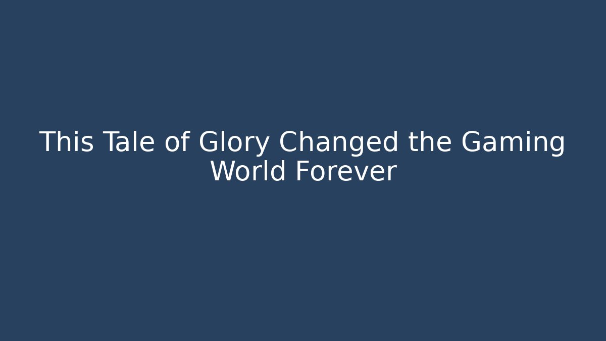 This Tale of Glory Changed the Gaming World Forever