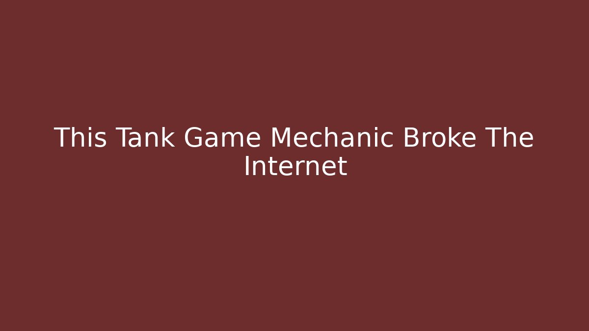 This Tank Game Mechanic Broke The Internet