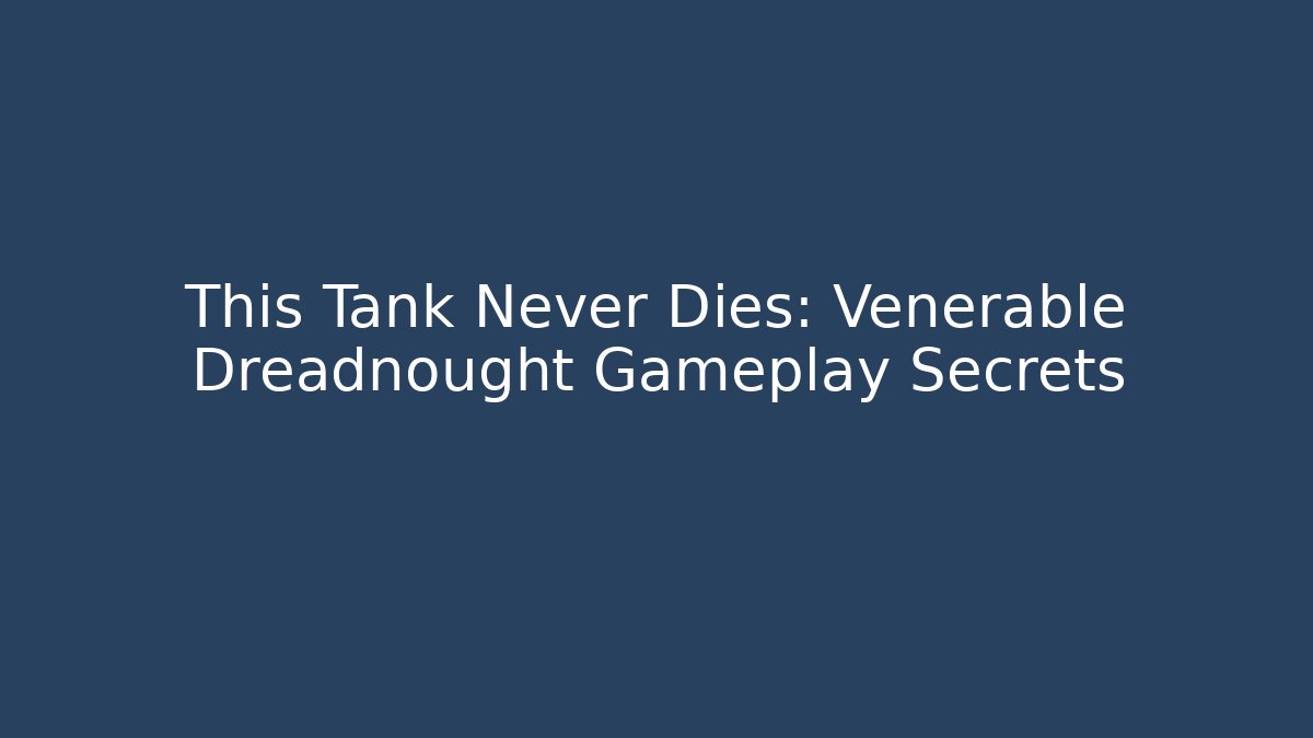 This Tank Never Dies: Venerable Dreadnought Gameplay Secrets - Critter Realm