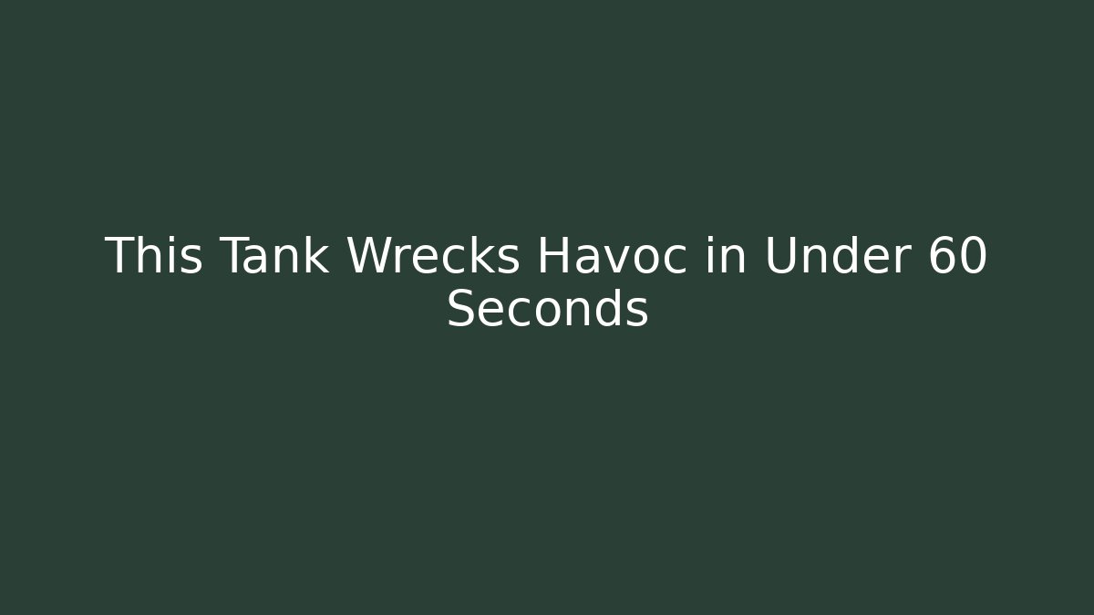 This Tank Wrecks Havoc in Under 60 Seconds