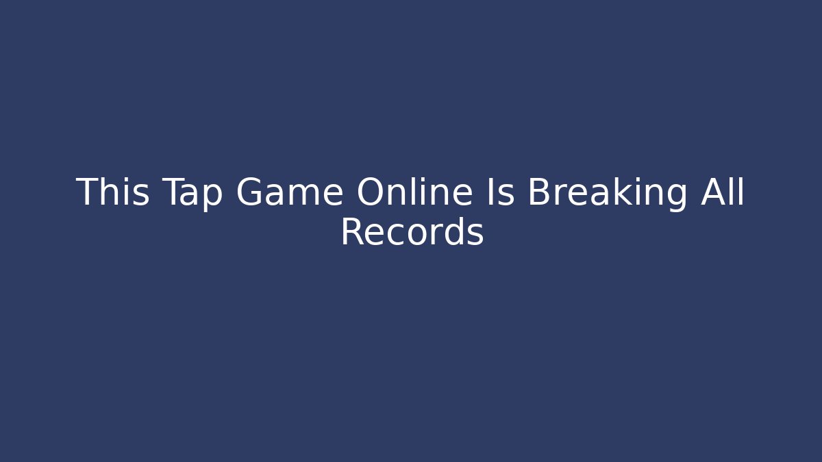 This Tap Game Online Is Breaking All Records