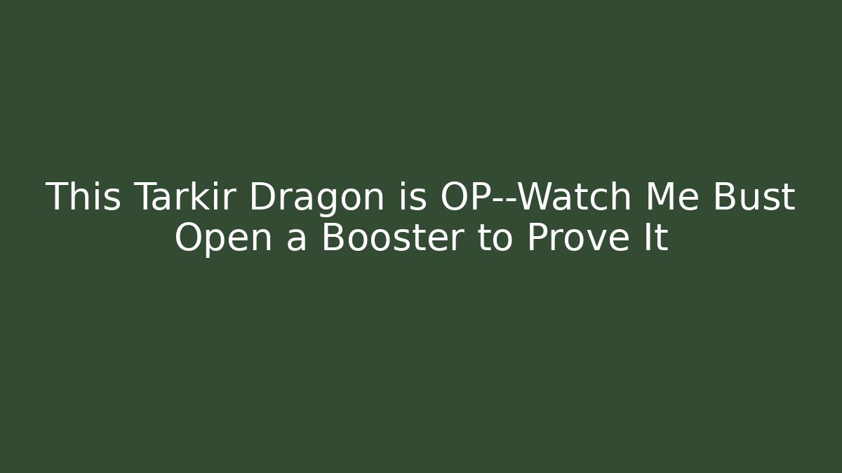 This Tarkir Dragon is OP—Watch Me Bust Open a Booster to Prove It