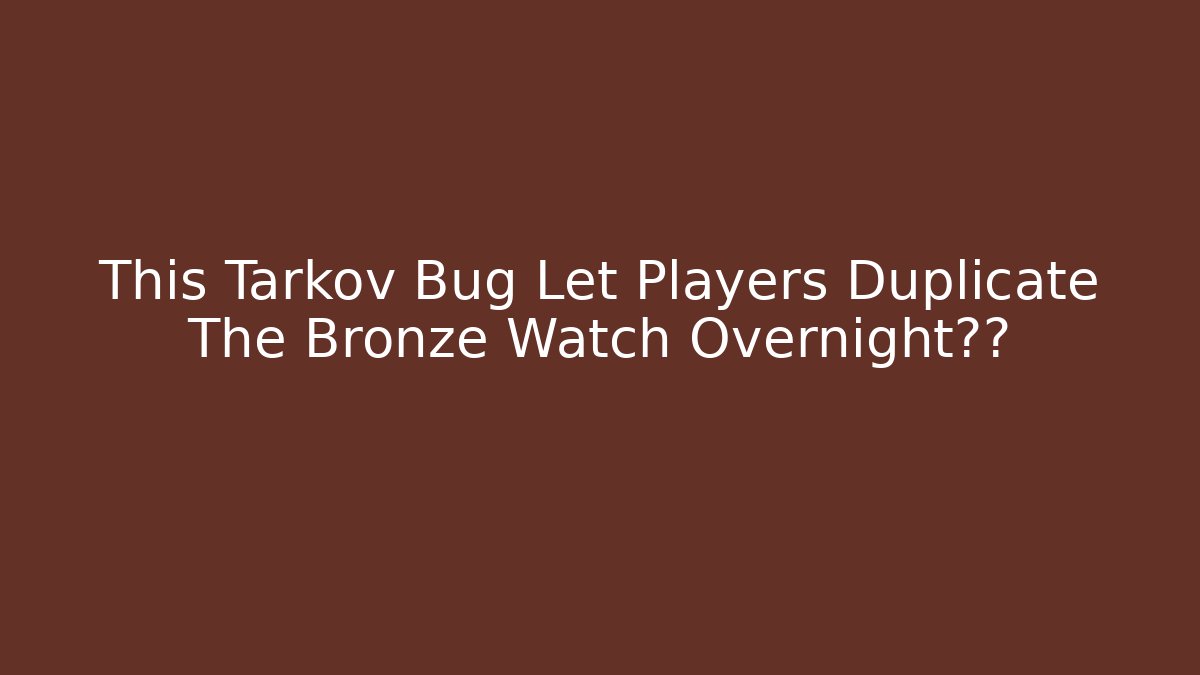 This Tarkov Bug Let Players Duplicate The Bronze Watch Overnight悄然