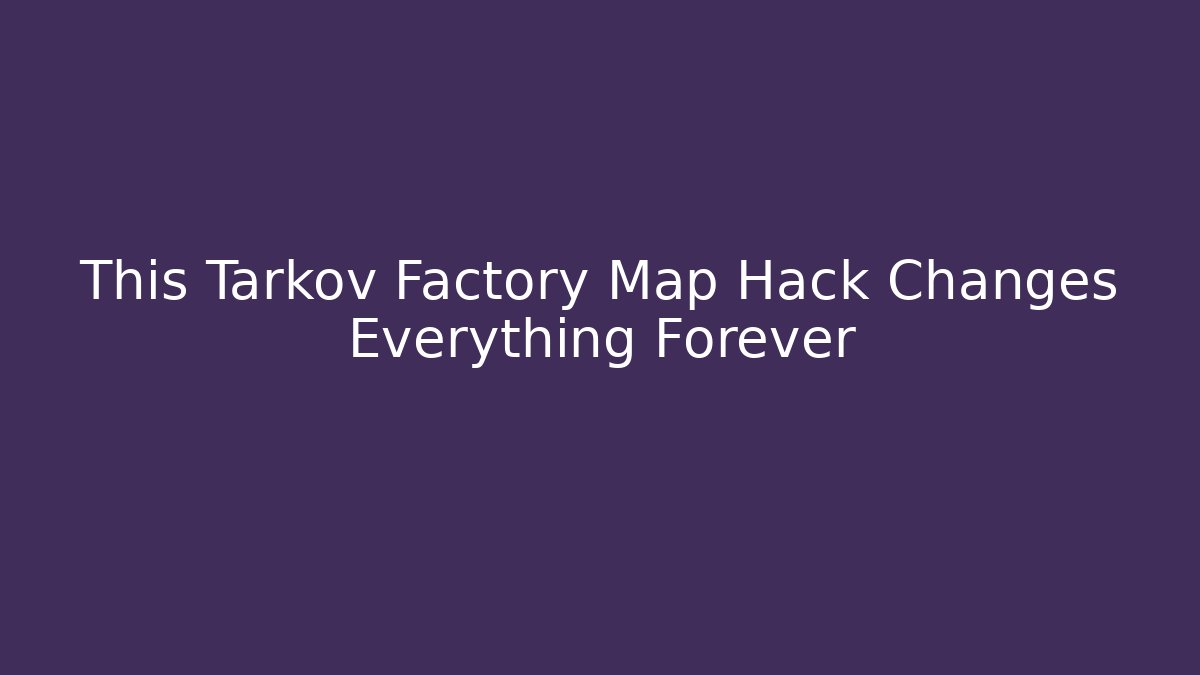 This Tarkov Factory Map Hack Changes Everything Forever