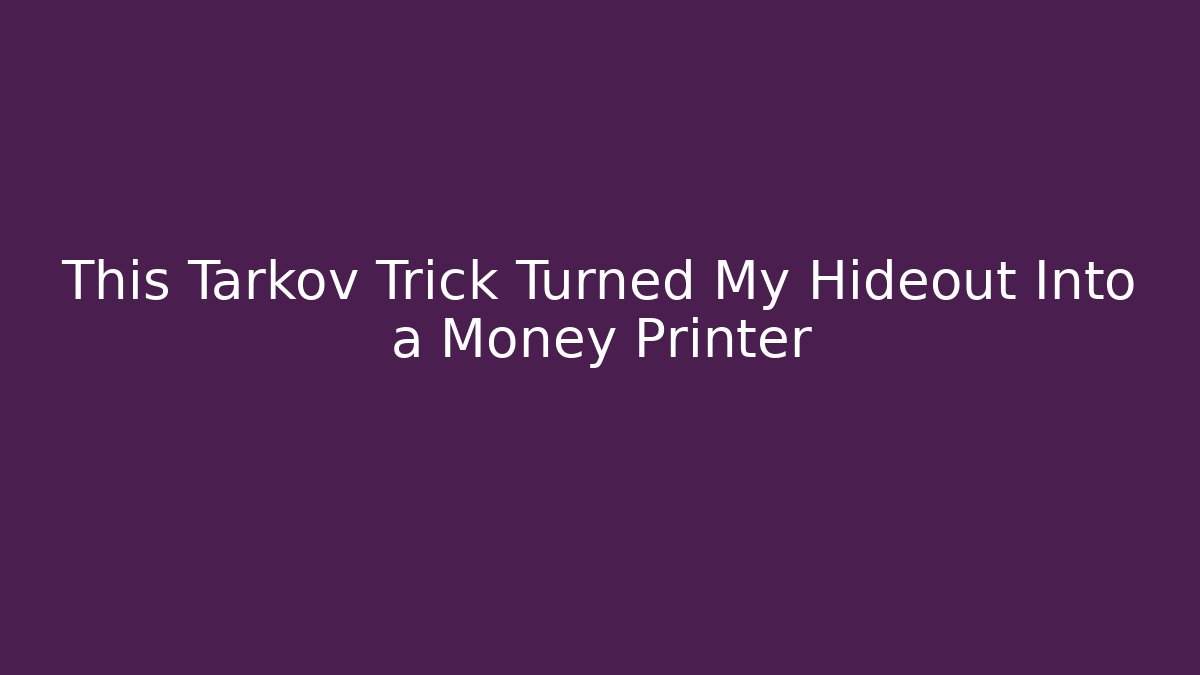This Tarkov Trick Turned My Hideout Into a Money Printer