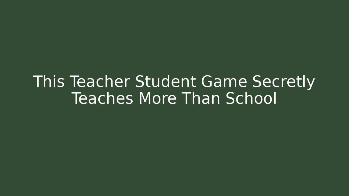 This Teacher Student Game Secretly Teaches More Than School