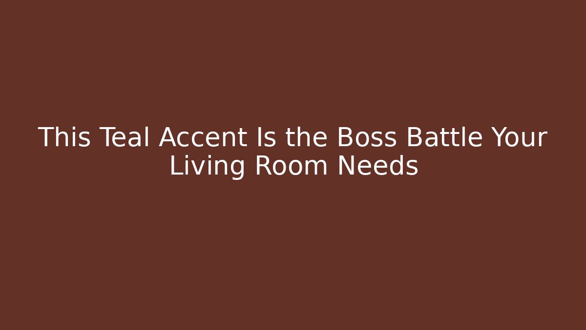 This Teal Accent Is the Boss Battle Your Living Room Needs