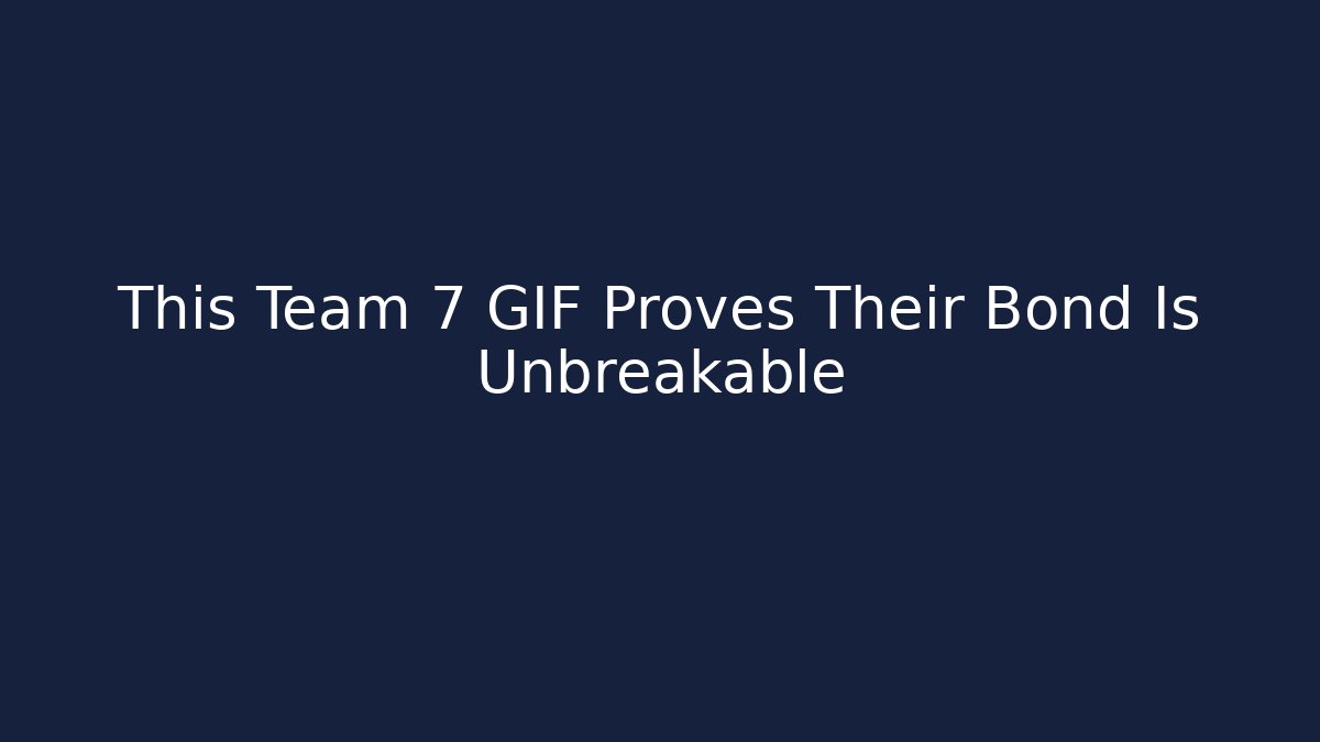 This Team 7 GIF Proves Their Bond Is Unbreakable