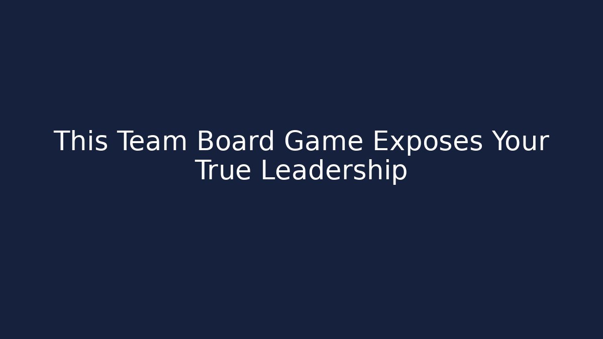 This Team Board Game Exposes Your True Leadership