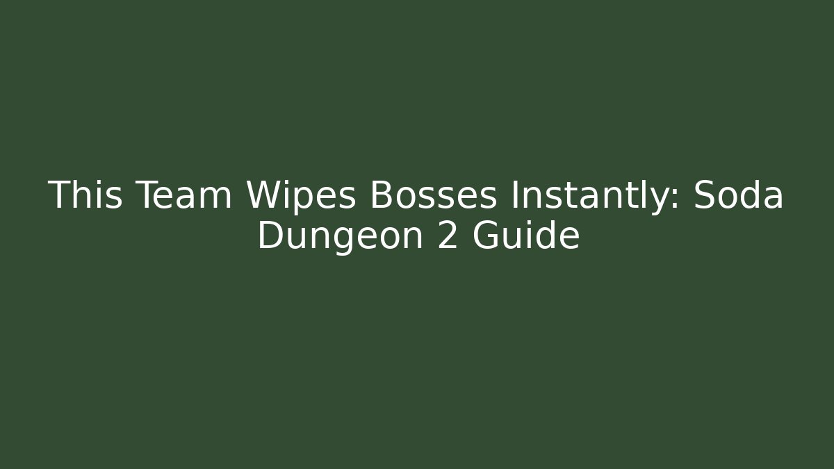 This Team Wipes Bosses Instantly: Soda Dungeon 2 Guide