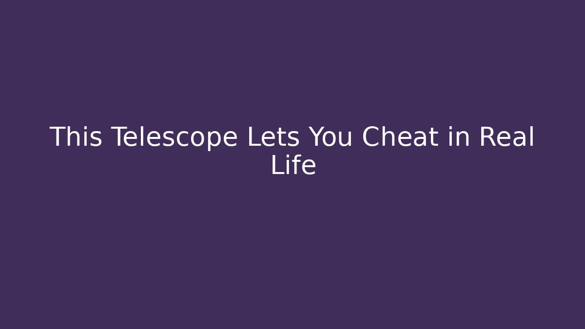 This Telescope Lets You Cheat in Real Life - Critter Realm
