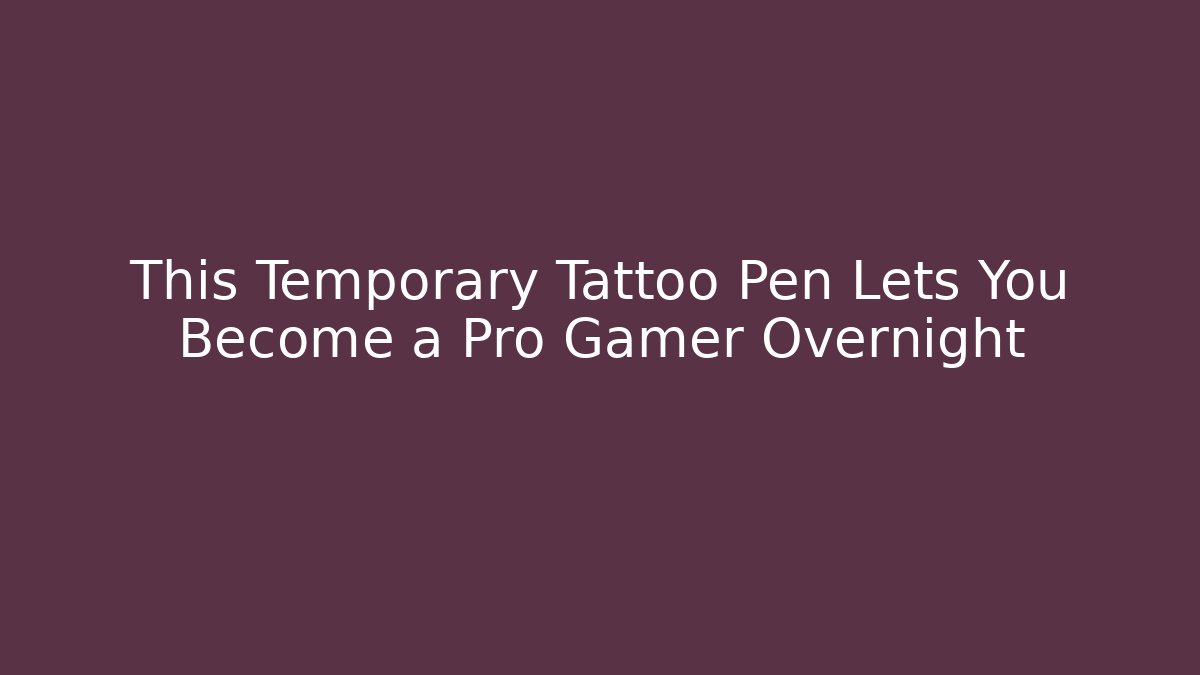 This Temporary Tattoo Pen Lets You Become a Pro Gamer Overnight
