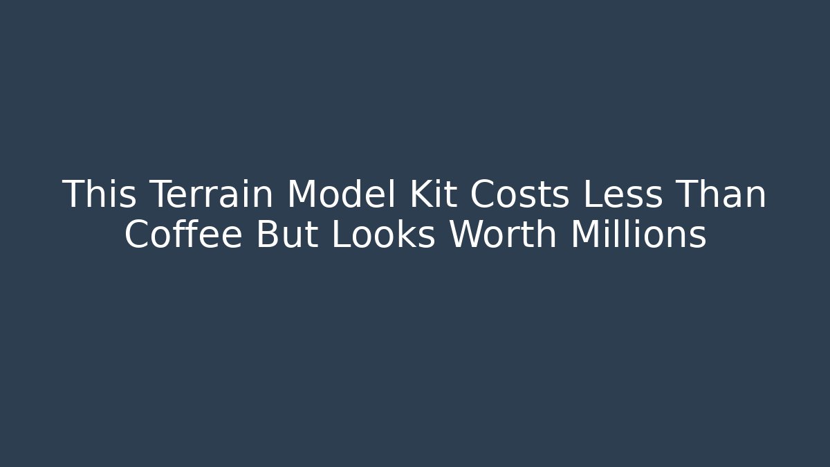 This Terrain Model Kit Costs Less Than Coffee But Looks Worth Millions