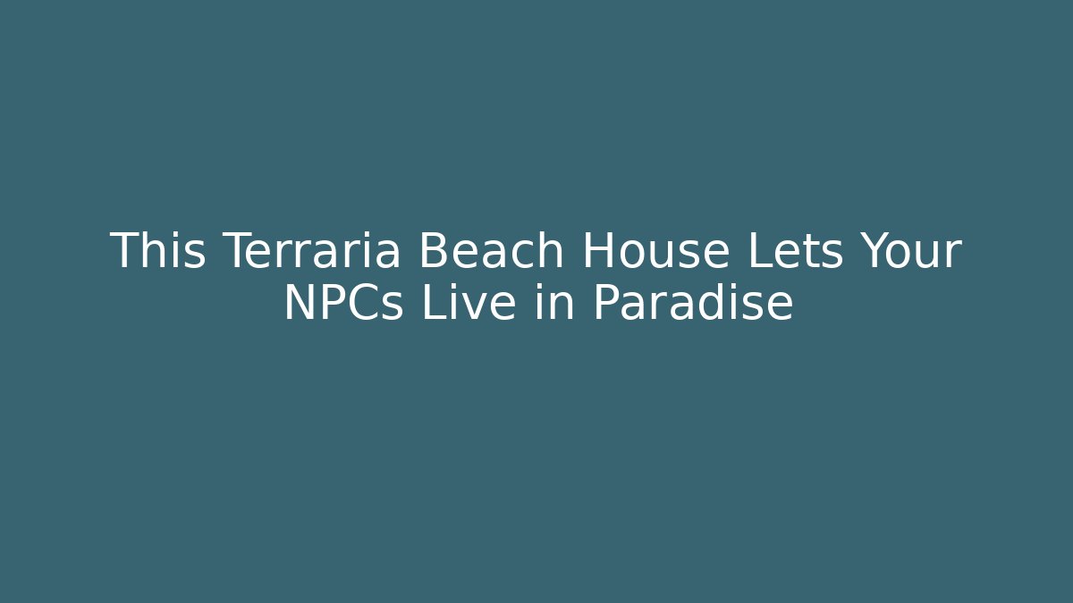 This Terraria Beach House Lets Your NPCs Live in Paradise