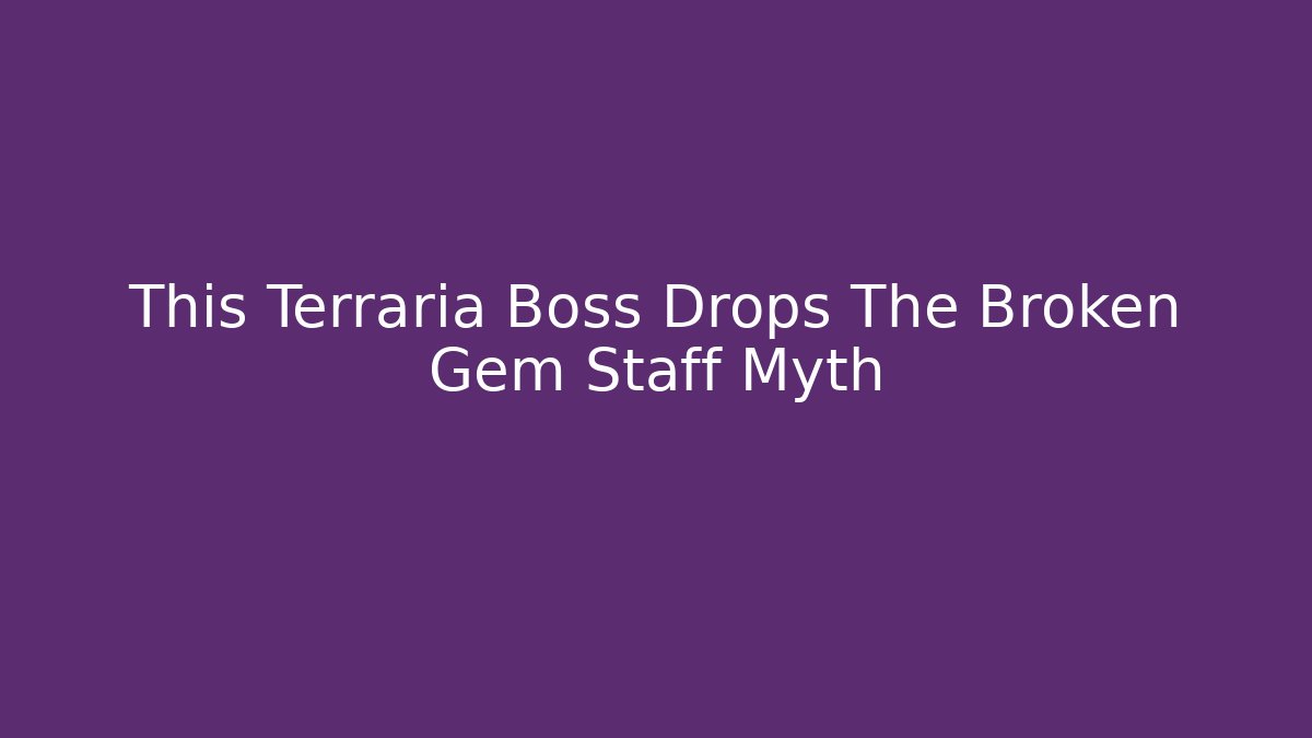 This Terraria Boss Drops The Broken Gem Staff Myth
